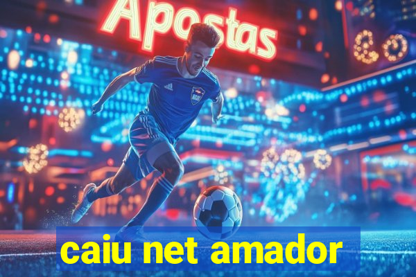 caiu net amador